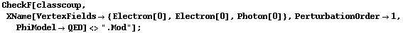 CheckF[classcoup, XName[VertexFields -> {Electron[0], Electron[0], Photon[0]}, PerturbationOrder -> 1, PhiModel -> QED] <> ".Mod"] ;