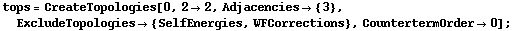 tops = CreateTopologies[0, 2 -> 2, Adjacencies -> {3}, ExcludeTopologies -> {SelfEnergies, WFCorrections}, CountertermOrder -> 0] ;