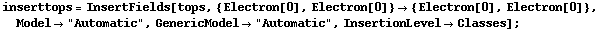 inserttops = InsertFields[tops, {Electron[0], Electron[0]} -> {Electron[0], Electron[0]}, Model -> "Automatic", GenericModel -> "Automatic", InsertionLevel -> Classes] ;