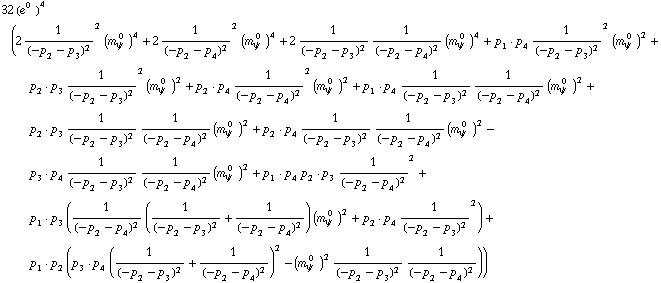 32 (e^(0  ))^4 (2 1/(-p _ 2 - p _ 3)^2^2 (m _ ψ^(� 0  ))^4 + 2 1/(-p _ 2 - p _ 4)^2^2 (m _ ψ^(� 0  ))^4 + 2 1/(-p _ 2 - p _ 3)^2 1/(-p _ 2 - p _ 4)^2 (m _ ψ^(� 0  ))^4 + p _ 1  &middot;  p _ 4 1/(-p _ 2 - p _ 3)^2^2 (m _ ψ^(� 0  ))^2 + p _ 2  &middot;  p _ 3 1/(-p _ 2 - p _ 3)^2^2 (m _ ψ^(� 0  ))^2 + p _ 2  &middot;  p _ 4 1/(-p _ 2 - p _ 4)^2^2 (m _ ψ^(� 0  ))^2 + p _ 1  &middot;  p _ 4 1/(-p _ 2 - p _ 3)^2 1/(-p _ 2 - p _ 4)^2 (m _ ψ^(� 0  ))^2 + p _ 2  &middot;  p _ 3 1/(-p _ 2 - p _ 3)^2 1/(-p _ 2 - p _ 4)^2 (m _ ψ^(� 0  ))^2 + p _ 2  &middot;  p _ 4 1/(-p _ 2 - p _ 3)^2 1/(-p _ 2 - p _ 4)^2 (m _ ψ^(� 0  ))^2 - p _ 3  &middot;  p _ 4 1/(-p _ 2 - p _ 3)^2 1/(-p _ 2 - p _ 4)^2 (m _ ψ^(� 0  ))^2 + p _ 1  &middot;  p _ 4 p _ 2  &middot;  p _ 3 1/(-p _ 2 - p _ 4)^2^2 + p _ 1  &middot;  p _ 3 (1/(-p _ 2 - p _ 4)^2 (1/(-p _ 2 - p _ 3)^2 + 1/(-p _ 2 - p _ 4)^2) (m _ ψ^(� 0  ))^2 + p _ 2  &middot;  p _ 4 1/(-p _ 2 - p _ 3)^2^2) + p _ 1  &middot;  p _ 2 (p _ 3  &middot;  p _ 4 (1/(-p _ 2 - p _ 3)^2 + 1/(-p _ 2 - p _ 4)^2)^2 - (m _ ψ^(� 0  ))^2 1/(-p _ 2 - p _ 3)^2 1/(-p _ 2 - p _ 4)^2))