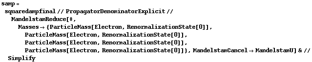 samp = squaredampfinal // PropagatorDenominatorExplicit // MandelstamReduce[#, Masses -> {ParticleMass[Electron, RenormalizationState[0]], ParticleMass[Electron, RenormalizationState[0]], ParticleMass[Electron, RenormalizationState[0]], ParticleMass[Electron, RenormalizationState[0]]}, MandelstamCancel -> MandelstamU] & // Simplify