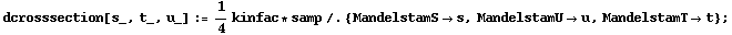 dcrosssection[s_, t_, u_] := 1/4 kinfac * samp /. {MandelstamS -> s, MandelstamU -> u, MandelstamT -> t} ;