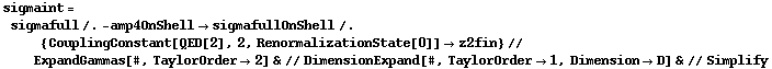 sigmaint = sigmafull /. -amp4OnShell -> sigmafullOnShell /. {CouplingConstant[QED[2], 2, RenormalizationState[0]] -> z2fin} // ExpandGammas[#, TaylorOrder -> 2] & // DimensionExpand[#, TaylorOrder -> 1, Dimension -> D] & // Simplify