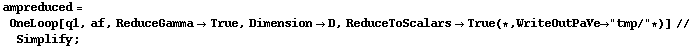 ampreduced = OneLoop[q1, af, ReduceGamma -> True, Dimension -> D, ReduceToScalars -> True (* , WriteOutPaVe -> "tmp/" *)] // Simplify ;