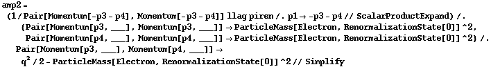 amp2 = (1/Pair[Momentum[-p3 - p4], Momentum[-p3 - p4]] llag piren /. p1 -> -p3 - p4 // ScalarProductExpand) /. {Pair[Momentum[p3, ___], Momentum[p3, ___]] -> ParticleMass[Electron, RenormalizationState[0]]^2, Pair[Momentum[p4, ___], Momentum[p4, ___]] -> ParticleMass[Electron, RenormalizationState[0]]^2} /. Pair[Momentum[p3, ___], Momentum[p4, ___]] -> q^2/2 - ParticleMass[Electron, RenormalizationState[0]]^2 // Simplify