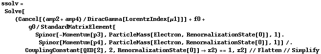 ssolv = Solve[(Cancel[(amp2 + amp4)/DiracGamma[LorentzIndex[μ1]]] + f0 + g0/StandardMatrixElement[Spinor[-Momentum[p3], ParticleMass[Electron, RenormalizationState[0]], 1] . Spinor[Momentum[p4], ParticleMass[Electron, RenormalizationState[0]], 1]] /. CouplingConstant[QED[2], 2, RenormalizationState[0]] -> z2) == 1, z2] // Flatten // Simplify