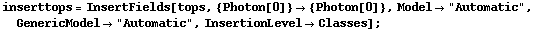 inserttops = InsertFields[tops, {Photon[0]} -> {Photon[0]}, Model -> "Automatic", GenericModel -> "Automatic", InsertionLevel -> Classes] ;