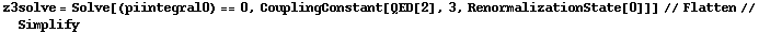z3solve = Solve[(piintegral0) == 0, CouplingConstant[QED[2], 3, RenormalizationState[0]]] // Flatten // Simplify