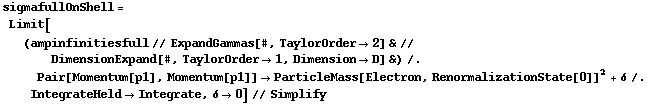 sigmafullOnShell = Limit[(ampinfinitiesfull // ExpandGammas[#, TaylorOrder -> 2] & // DimensionExpand[#, TaylorOrder -> 1, Dimension -> D] &) /. Pair[Momentum[p1], Momentum[p1]] -> ParticleMass[Electron, RenormalizationState[0]]^2 + δ /. IntegrateHeld -> Integrate, δ -> 0] // Simplify