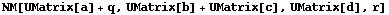NM[UMatrix[a] + q, UMatrix[b] + UMatrix[c], UMatrix[d], r]
