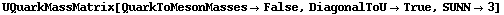 UQuarkMassMatrix[QuarkToMesonMasses -> False, DiagonalToU -> True, SUNN -> 3]