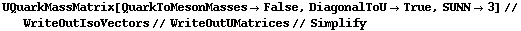 UQuarkMassMatrix[QuarkToMesonMasses -> False, DiagonalToU -> True, SUNN -> 3] // WriteOutIsoVectors // WriteOutUMatrices // Simplify